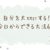 自分を大切にする！今日からできる方法6選というアイキャッチ画像です